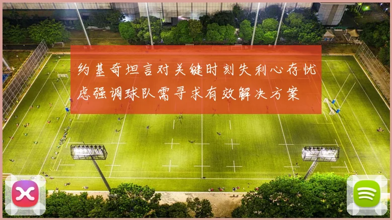 约基奇坦言对关键时刻失利心存忧虑强调球队需寻求有效解决方案